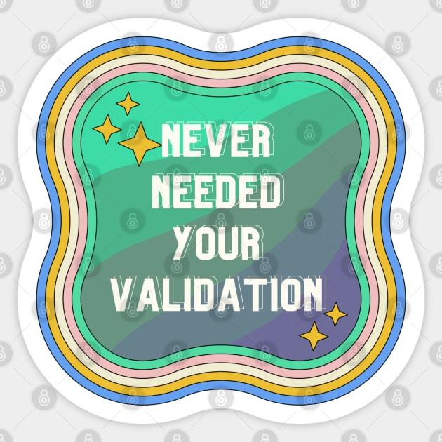 Never Needed Your Validation design Sticker by VantaTheArtist